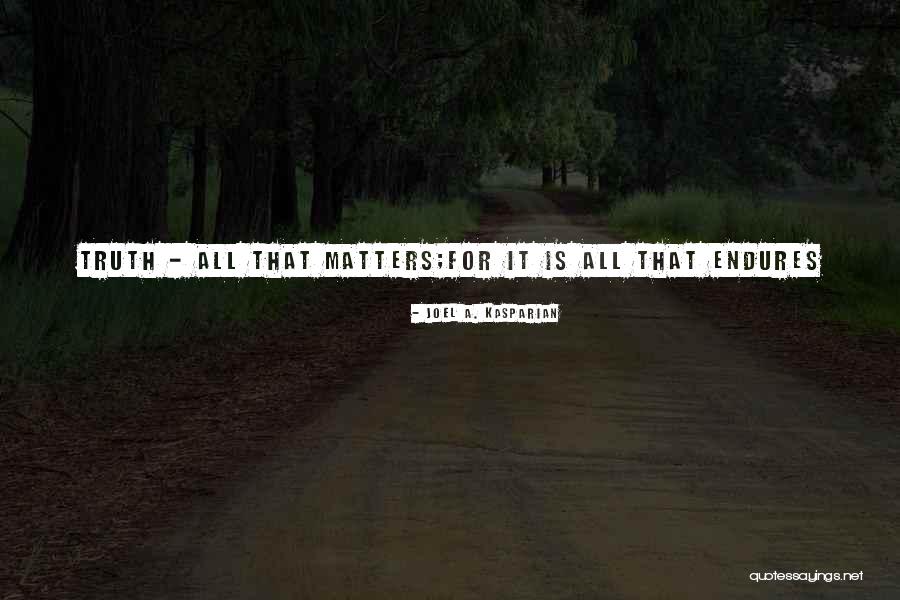 All That Matters Quotes By Joel A. Kasparian All That Matters Quotes By Joel A. Kasparian
