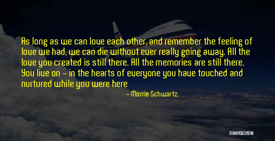 All The Memories We Had Quotes By Morrie Schwartz. All The Memories We Had Quotes By Morrie Schwartz.