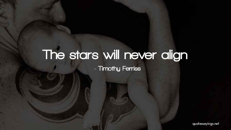 All The Stars Align Quotes By Timothy Ferriss All The Stars Align Quotes By Timothy Ferriss