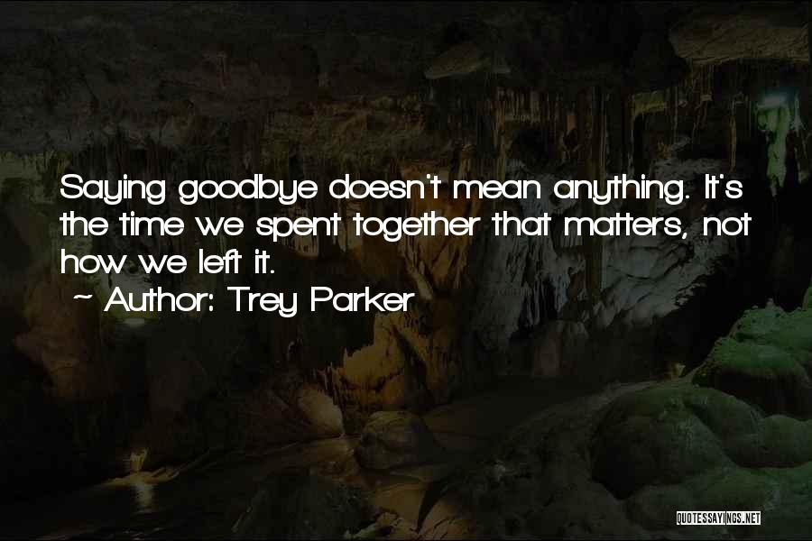 All The Time We Spent Together Quotes By Trey Parker