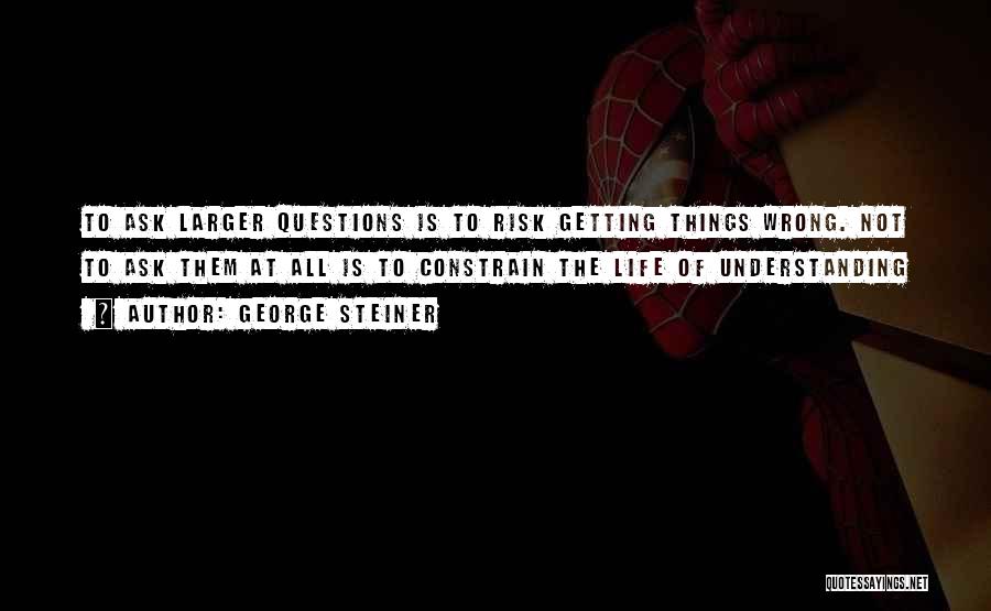 All The Wrong Questions Quotes By George Steiner