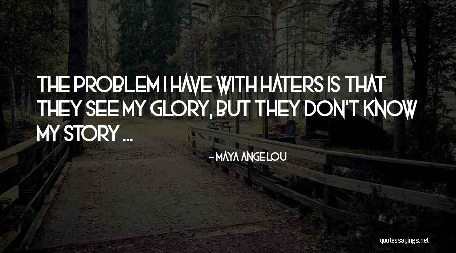 All These Haters Quotes By Maya Angelou All These Haters Quotes By Maya Angelou