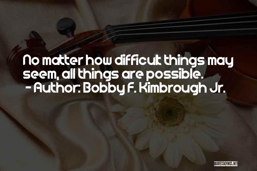 All Things Are Possible Quotes By Bobby F. Kimbrough Jr.