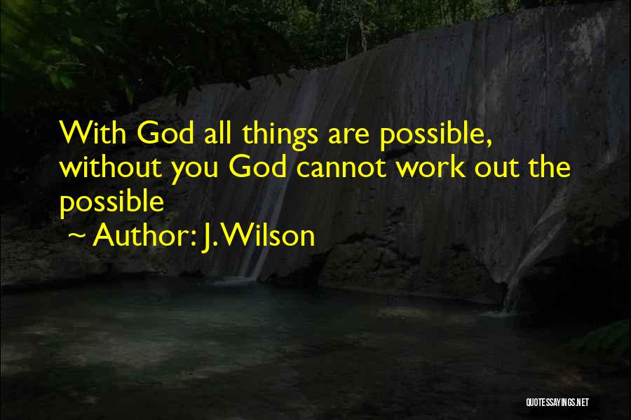 All Things Are Possible Quotes By J. Wilson