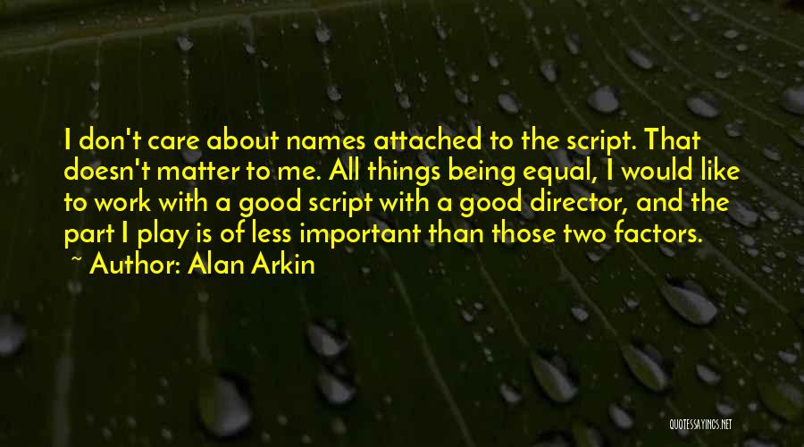 All Things Being Equal Quotes By Alan Arkin