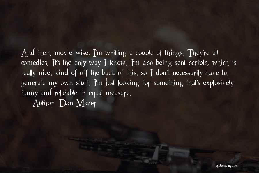 All Things Being Equal Quotes By Dan Mazer