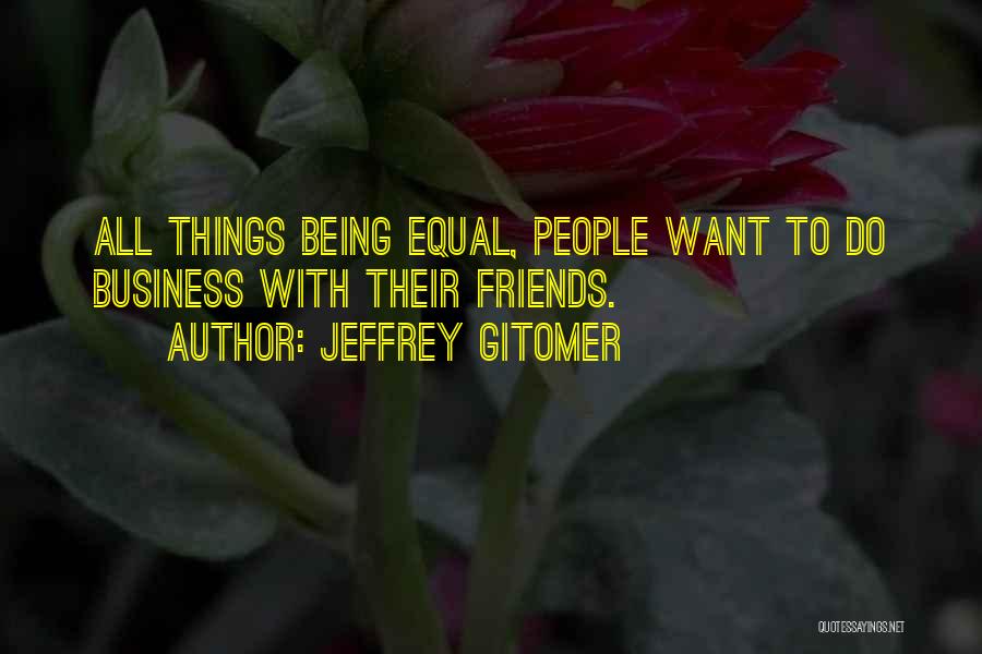 All Things Being Equal Quotes By Jeffrey Gitomer