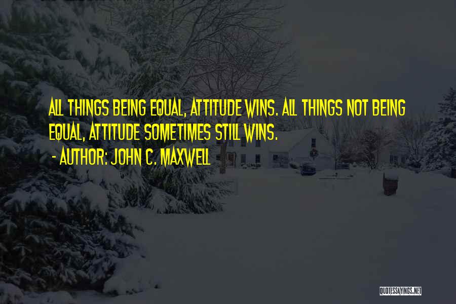 All Things Being Equal Quotes By John C. Maxwell