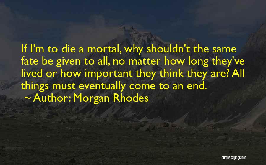 All Things Come To End Quotes By Morgan Rhodes