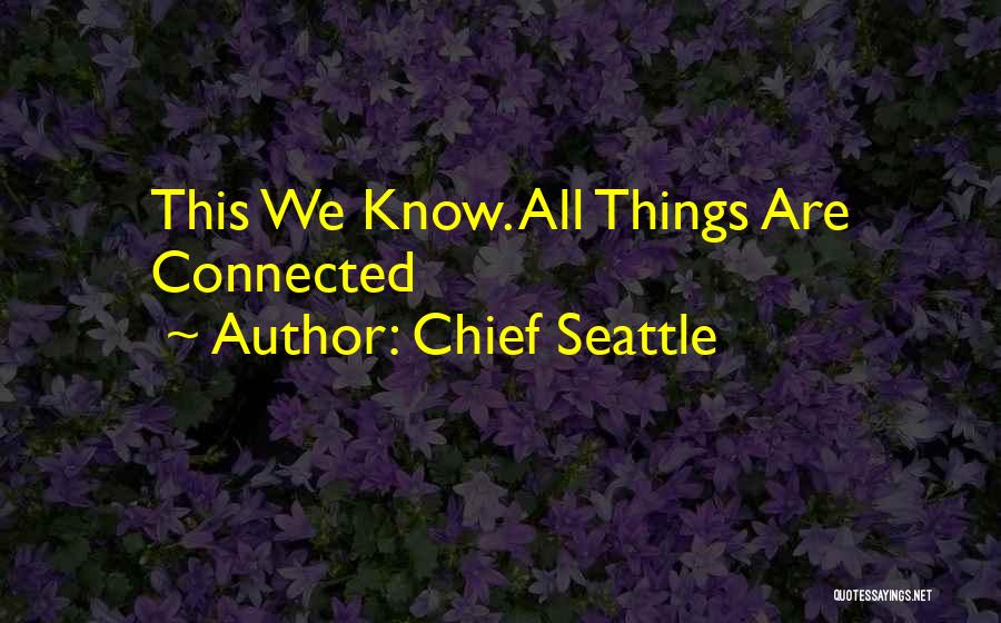 All Things Connected Quotes By Chief Seattle