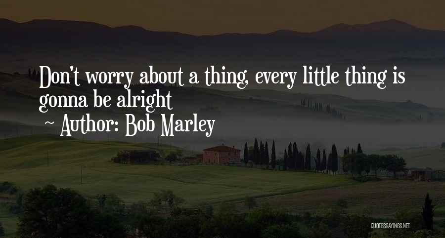 All Things Gonna Be Alright Quotes By Bob Marley