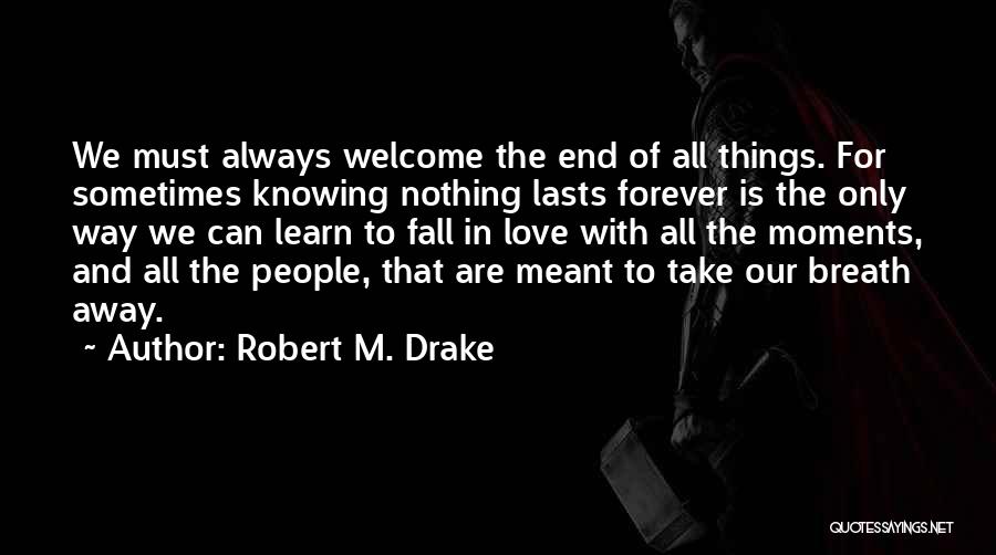 All Things Must End Quotes By Robert M. Drake