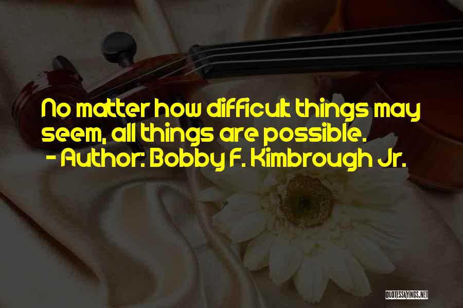 All Things Possible Quotes By Bobby F. Kimbrough Jr.