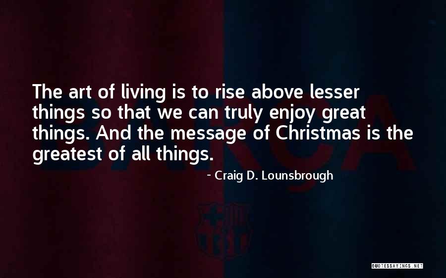 All Things Rise Quotes By Craig D. Lounsbrough All Things Rise Quotes By Craig D. Lounsbrough