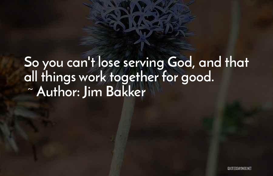 All Things Work Together For Good Quotes By Jim Bakker