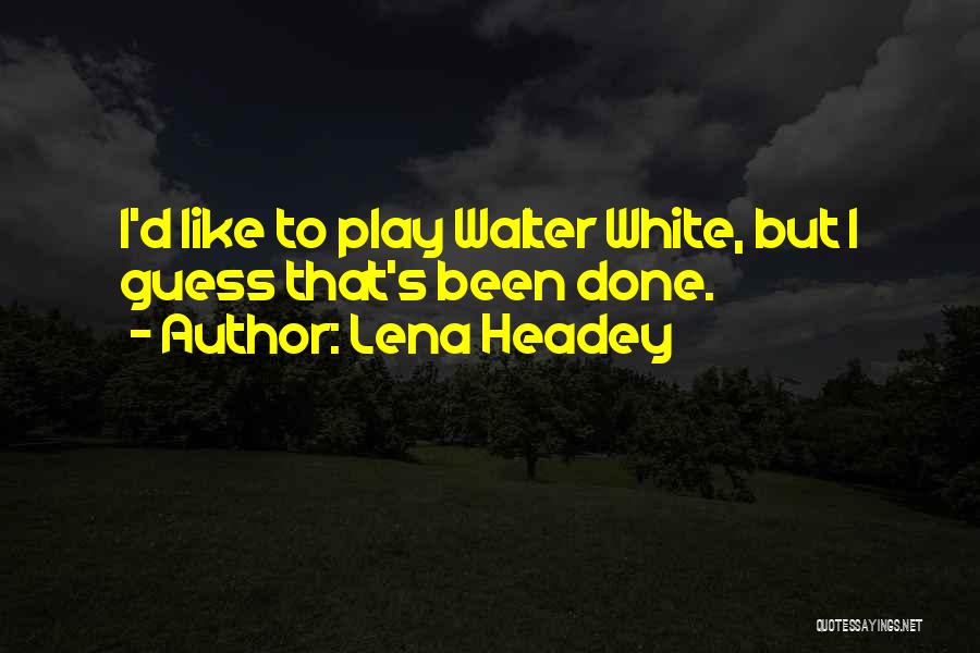 All Walter White Quotes By Lena Headey