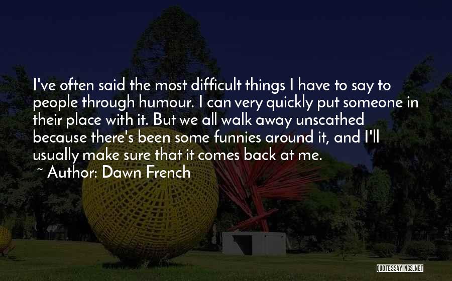 All We Have Been Through Quotes By Dawn French