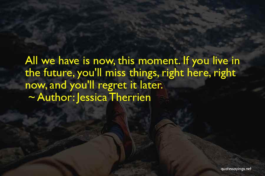 All We Have Is Here And Now Quotes By Jessica Therrien