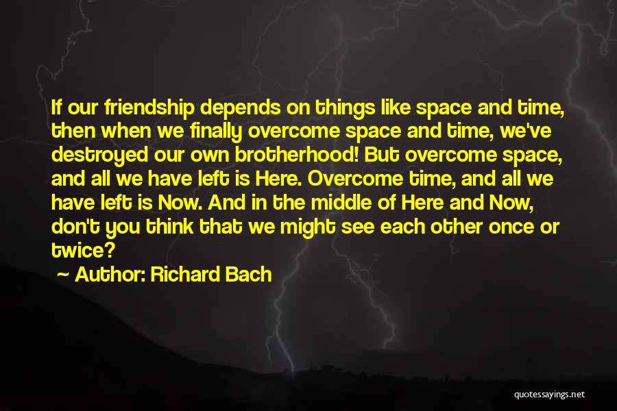 All We Have Is Here And Now Quotes By Richard Bach