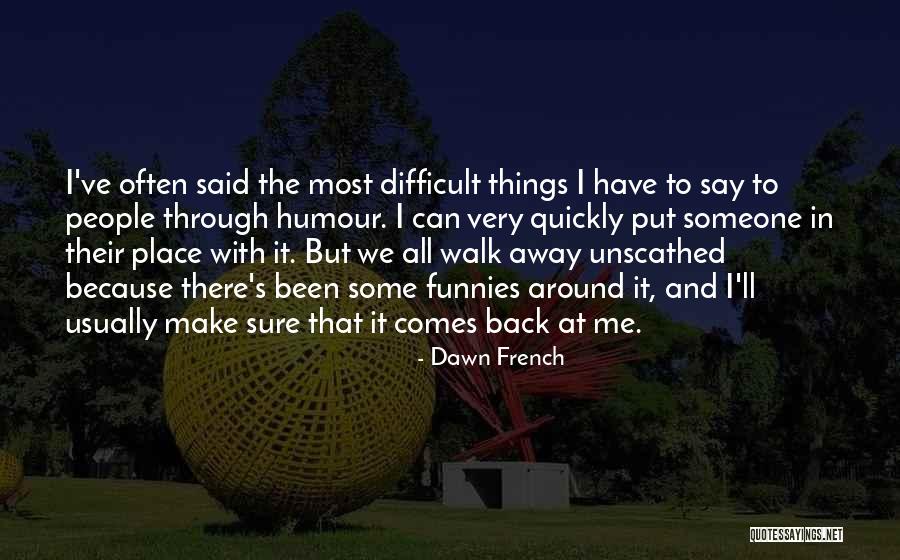 All We've Been Through Quotes By Dawn French All We've Been Through Quotes By Dawn French