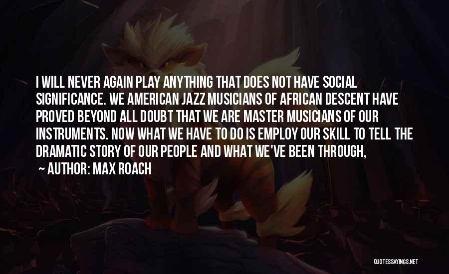 All We've Been Through Quotes By Max Roach