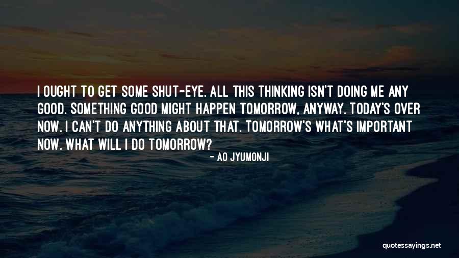 All What I Do Today Quotes By Ao Jyumonji All What I Do Today Quotes By Ao Jyumonji