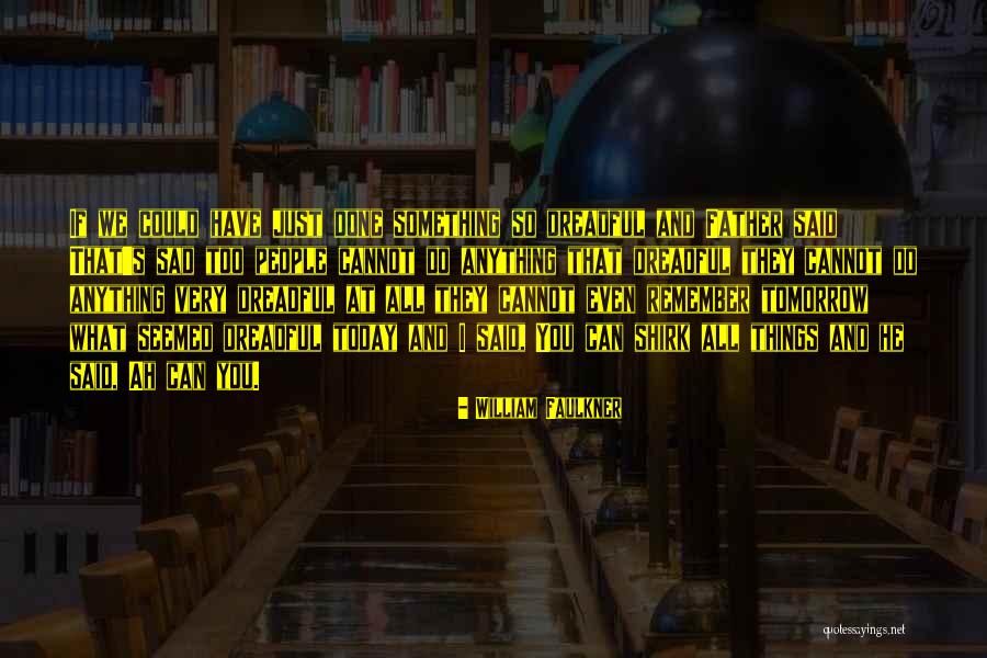 All What I Do Today Quotes By William Faulkner All What I Do Today Quotes By William Faulkner