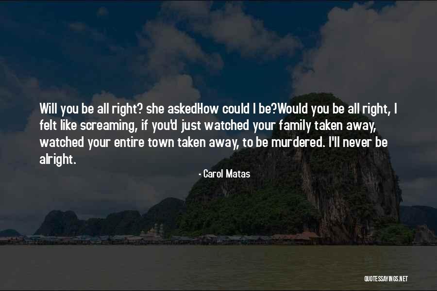 All Will Be Alright Quotes By Carol Matas All Will Be Alright Quotes By Carol Matas