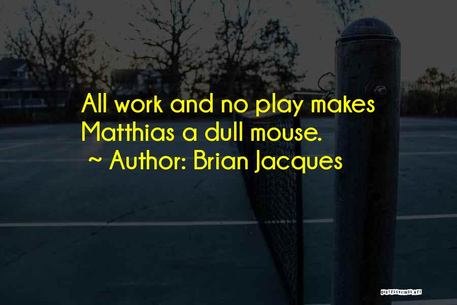 All Work And No Play Quotes By Brian Jacques