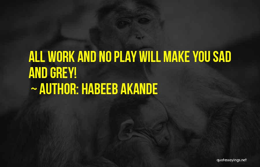 All Work And No Play Quotes By Habeeb Akande