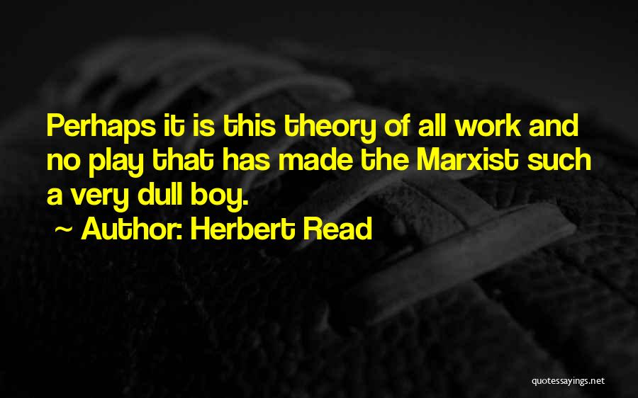 All Work And No Play Quotes By Herbert Read