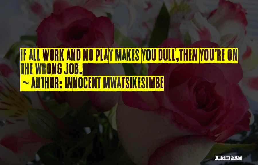 All Work And No Play Quotes By Innocent Mwatsikesimbe