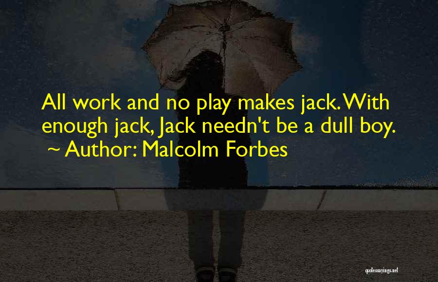 All Work And No Play Quotes By Malcolm Forbes