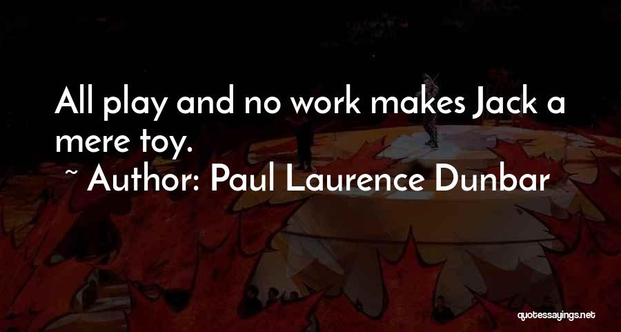 All Work And No Play Quotes By Paul Laurence Dunbar