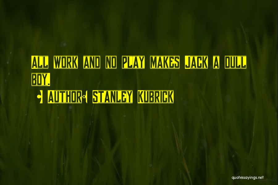 All Work And No Play Quotes By Stanley Kubrick