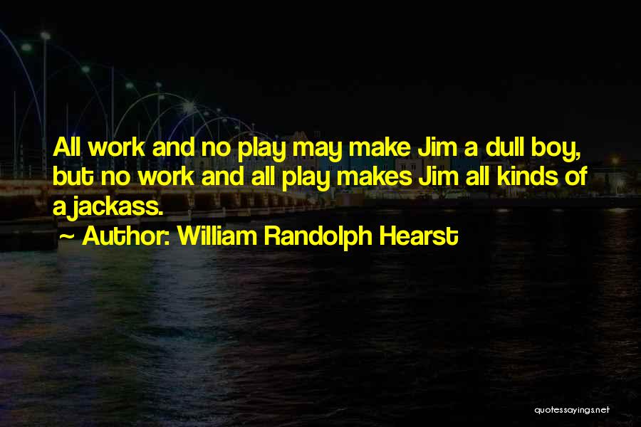 All Work And No Play Quotes By William Randolph Hearst
