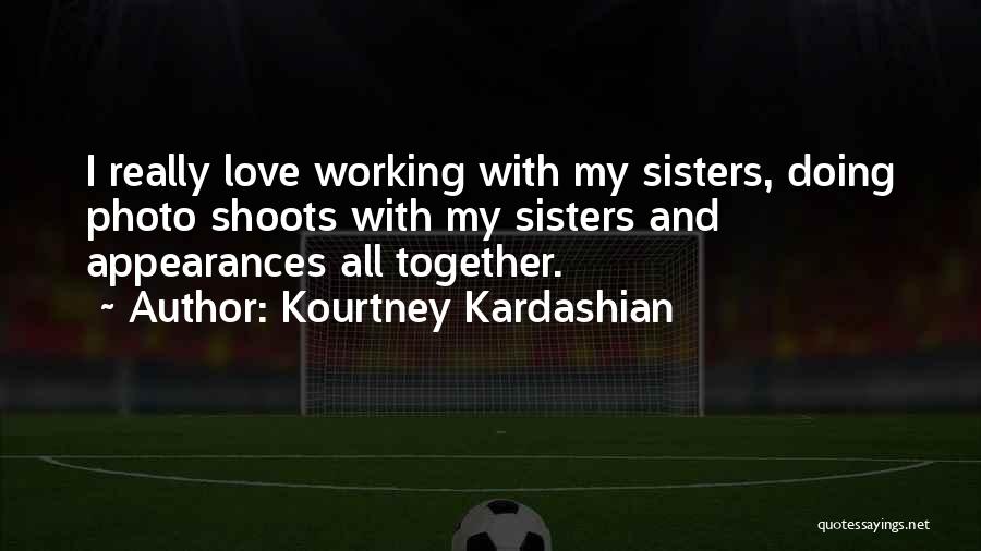 All Working Together Quotes By Kourtney Kardashian