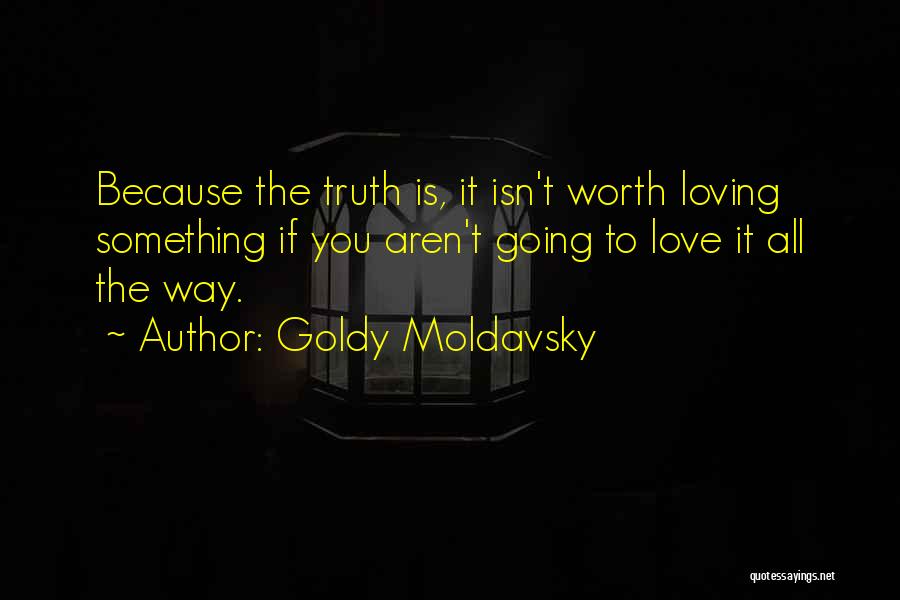 All Worth It Quotes By Goldy Moldavsky