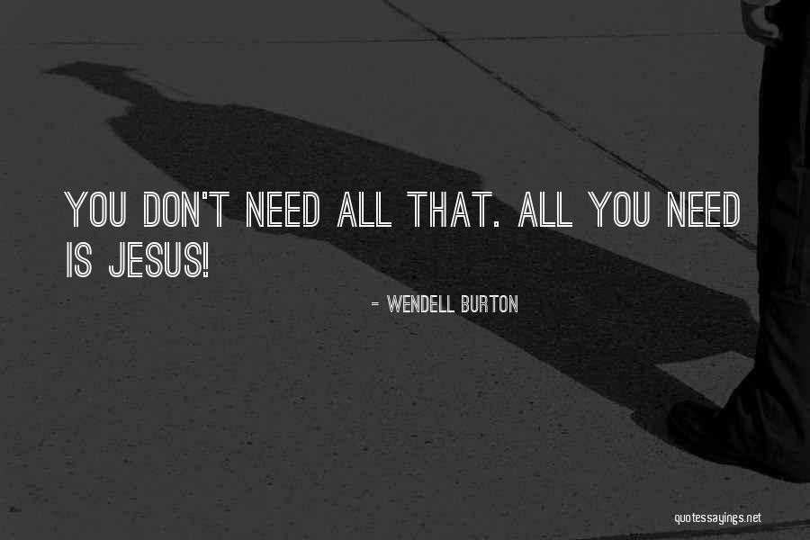 All You Need Is Jesus Quotes By Wendell Burton