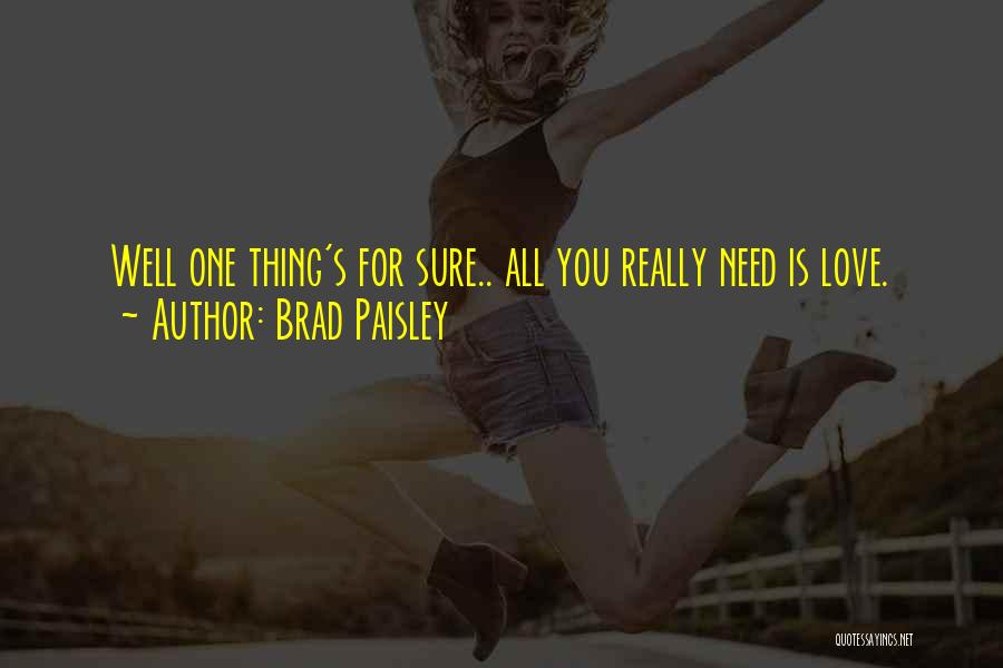 All You Need Love Quotes By Brad Paisley