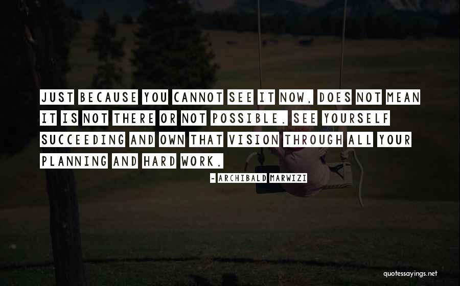 All Your Hard Work Quotes By Archibald Marwizi All Your Hard Work Quotes By Archibald Marwizi