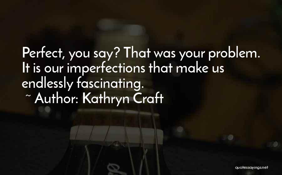 All Your Perfect Imperfections Quotes By Kathryn Craft