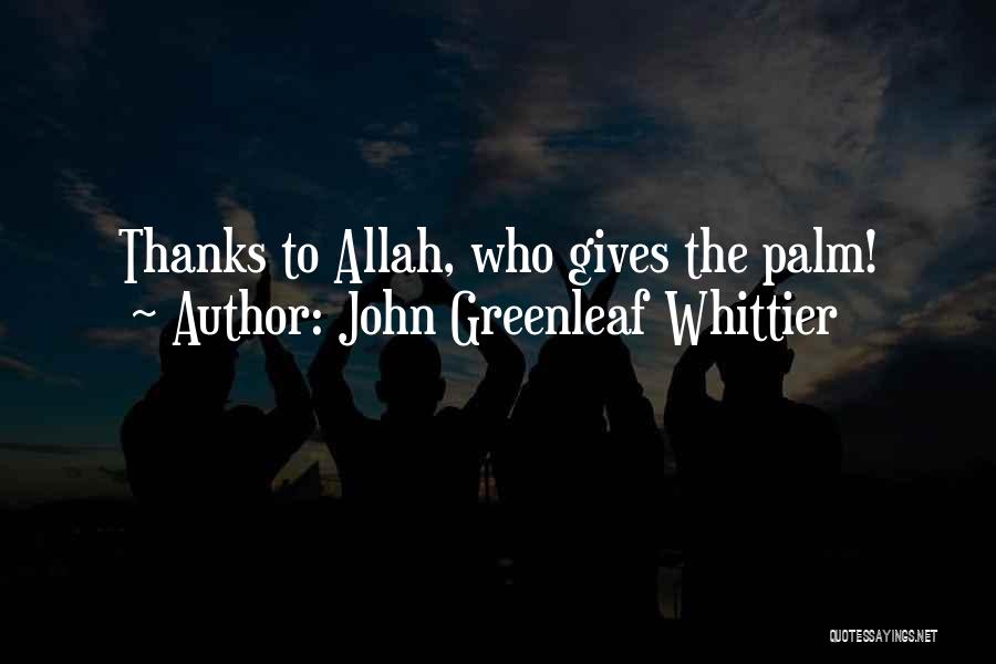 Allah Gives Quotes By John Greenleaf Whittier