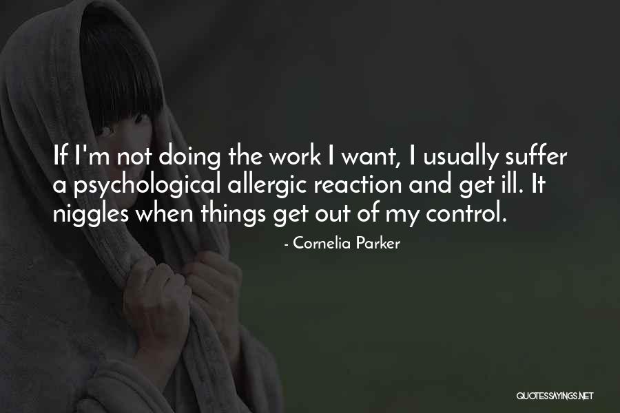 Allergic To Work Quotes By Cornelia Parker Allergic To Work Quotes By Cornelia Parker
