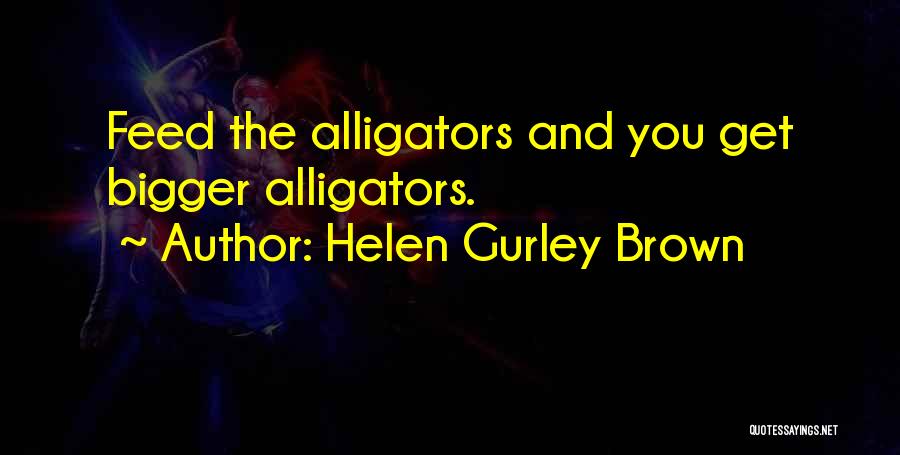 Alligators Quotes By Helen Gurley Brown