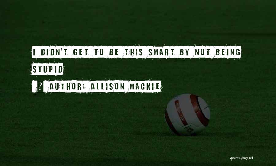 Allison Mackie Quotes 2144733