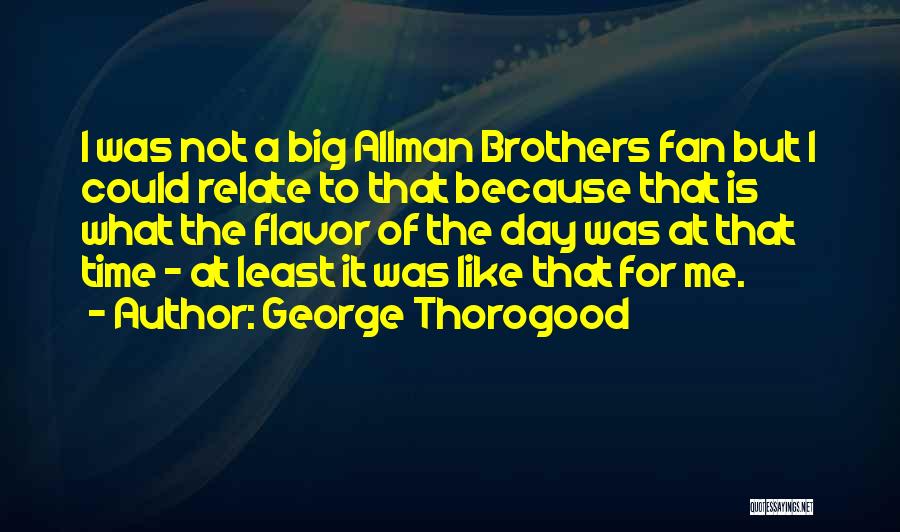 Allman Brothers Quotes By George Thorogood