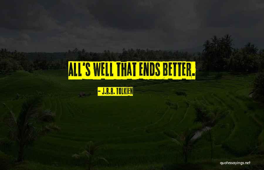 All's Well That Ends Quotes By J.R.R. Tolkien All's Well That Ends Quotes By J.R.R. Tolkien