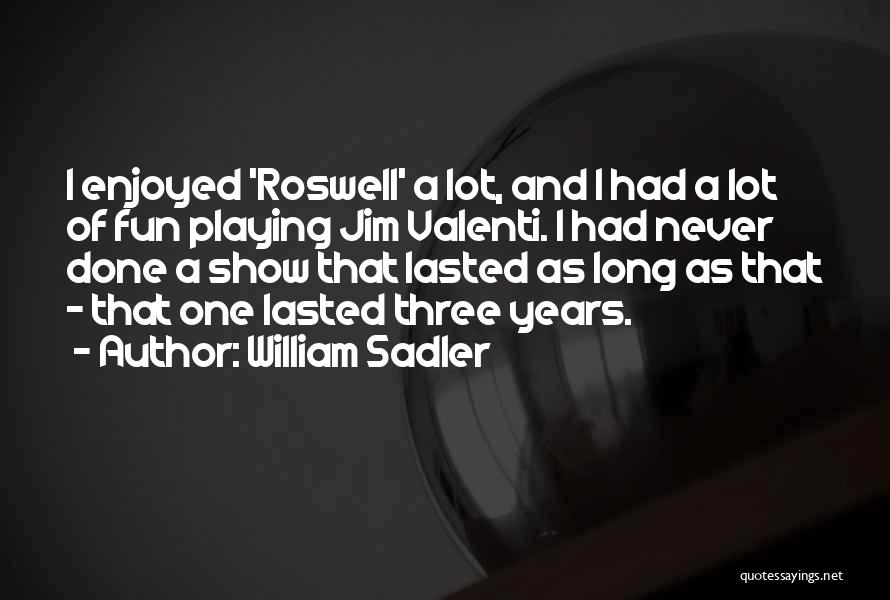 All's Well That Roswell Quotes By William Sadler