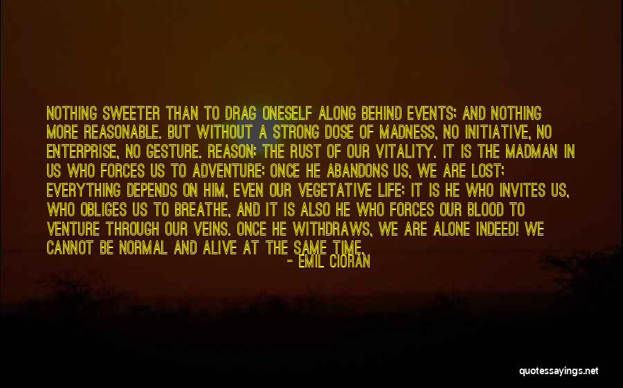 Alone And Alive Quotes By Emil Cioran Alone And Alive Quotes By Emil Cioran